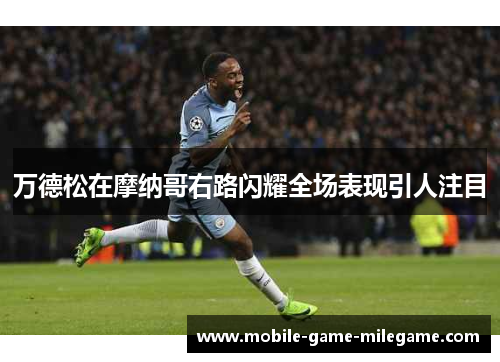 万德松在摩纳哥右路闪耀全场表现引人注目